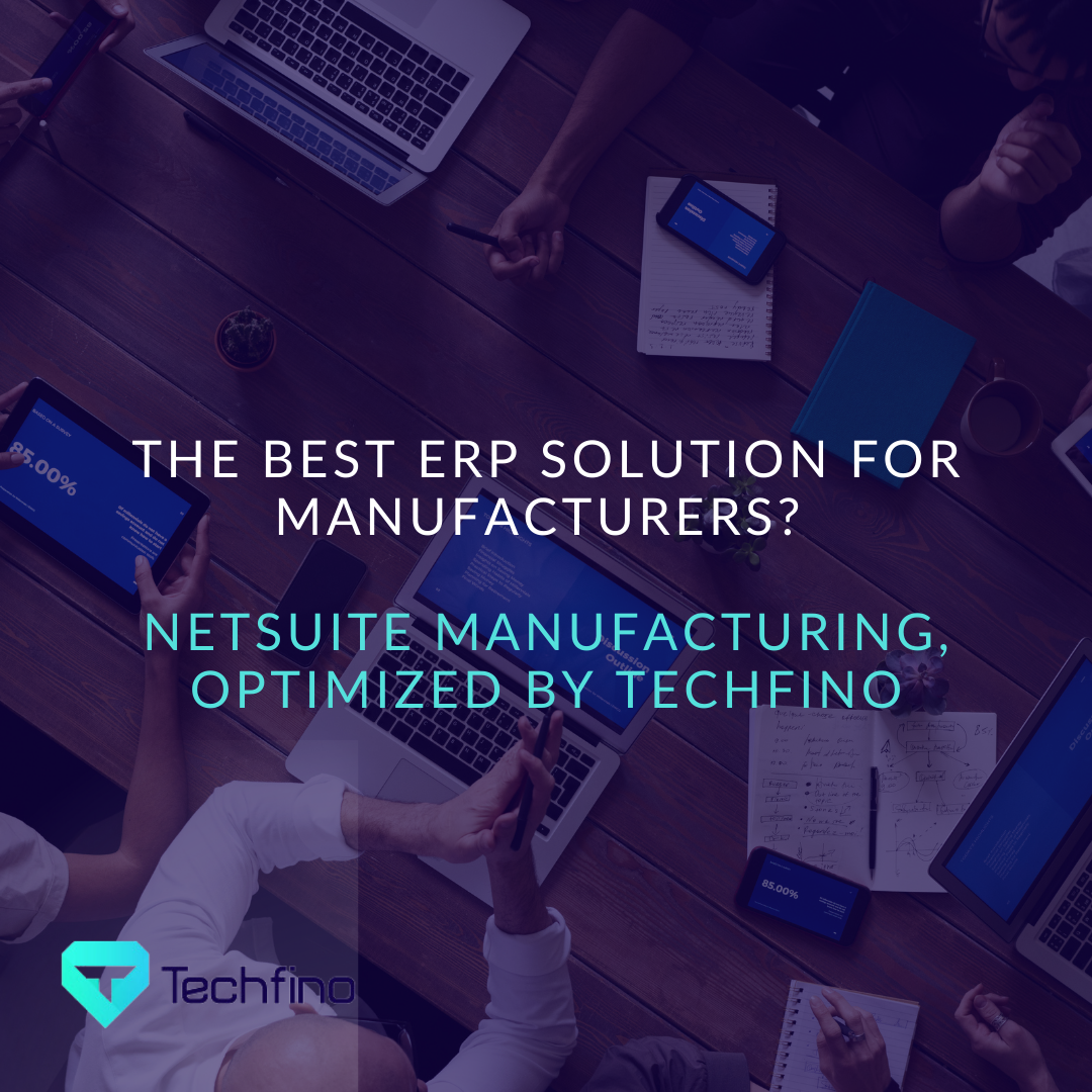 The Best ERP Solution for Manufacturers? NetSuite Manufacturing, Optimized by Techfino